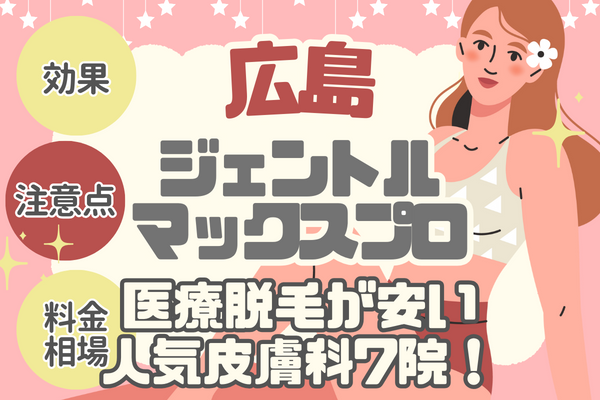 広島でジェントルマックスプロ医療脱毛が安い人気皮膚科7院！メンズや都度払い情報も