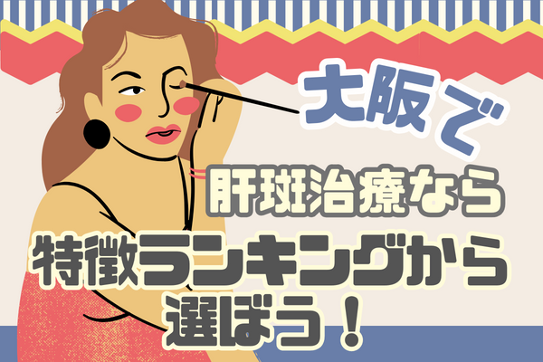 大阪で肝斑治療なら特徴ランキングから選ぼう！